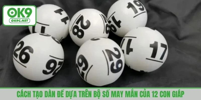 Cách tạo dàn đề dựa trên bộ số may mắn của 12 con giáp 