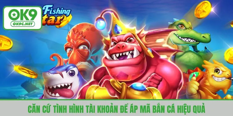 Căn cứ tình hình tài khoản để áp mã bắn cá hiệu quả