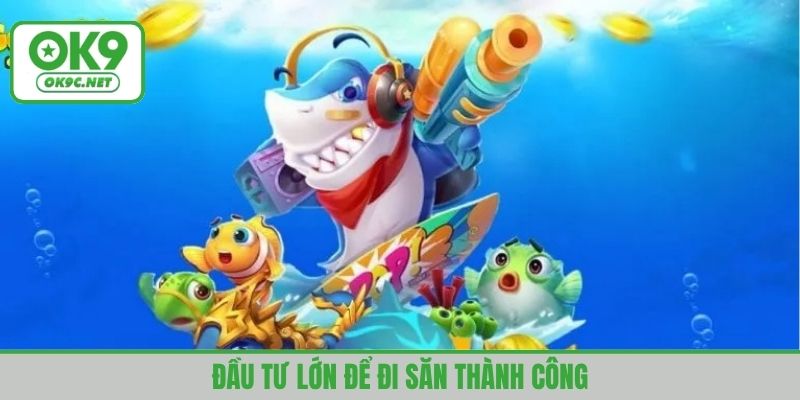 Đầu tư lớn để sử dụng những kỹ năng đặc biệt khi đi săn