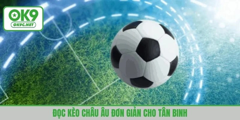 Kèo châu Âu đơn giản, cách đọc dễ dàng cho tân binh