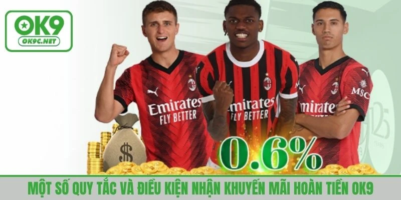 Một số quy tắc và điều kiện nhận khuyến mãi hoàn tiền OK9