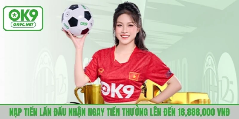 Nạp tiền lần đầu thành công, nhận ngay tiền thưởng lên đến 18,888,000 VNĐ