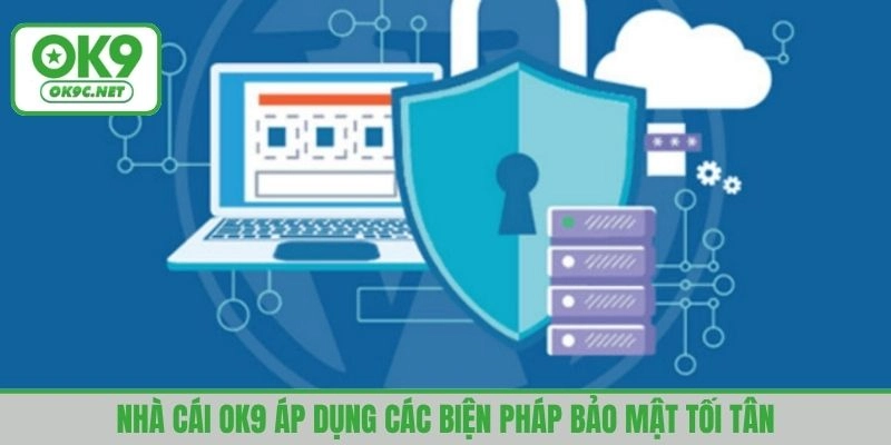 Nhà cái OK9 áp dụng các biện pháp bảo mật tối tân