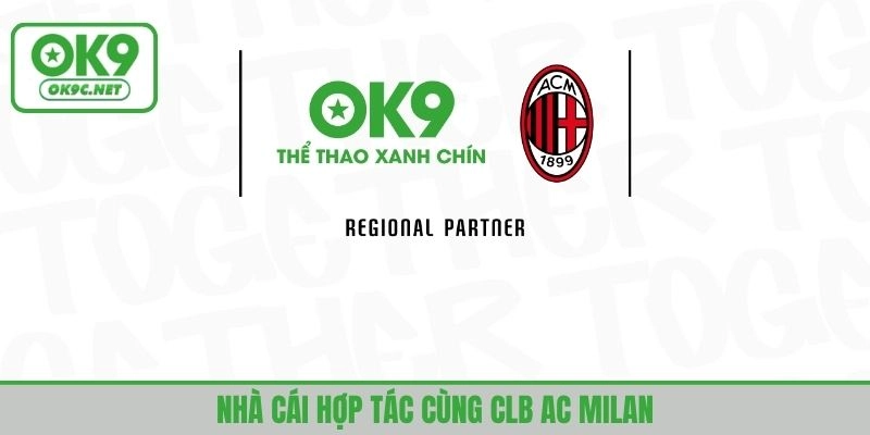 OK9 hợp tác cùng AC Milan chứng minh uy tín và sự chuyên nghiệp
