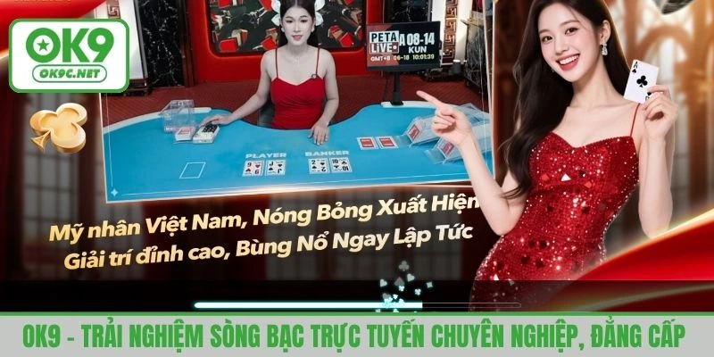 OK9 - trải nghiệm sòng bạc trực tuyến chuyên nghiệp, đẳng cấp 