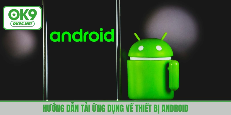 Quy trình tải ứng dụng về điện thoại Android cực dễ chỉ vài phút