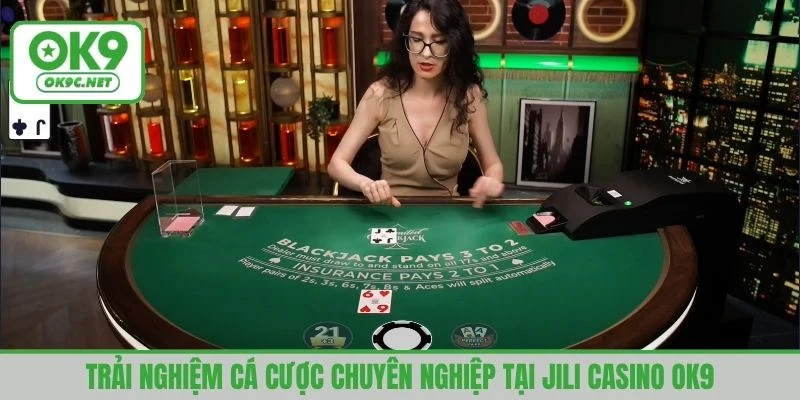 Trải nghiệm cá cược chuyên nghiệp tại Jili casino OK9