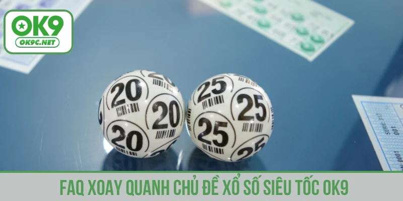 FAQ xoay quanh chủ đề xổ số siêu tốc OK9