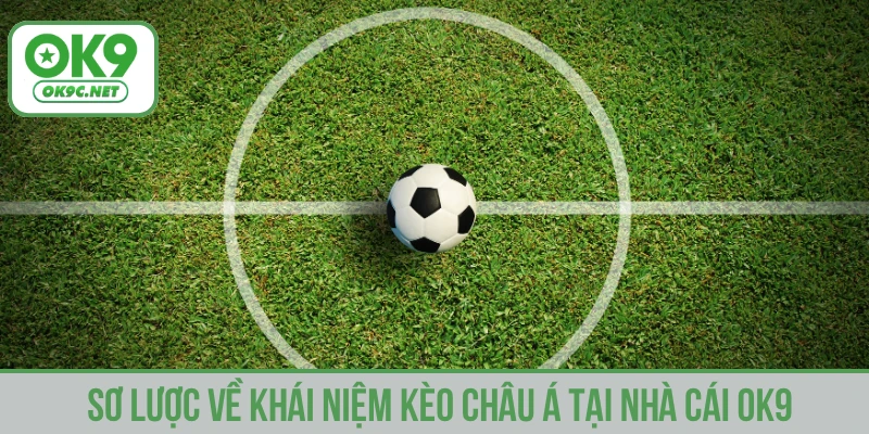 Sơ lược về khái niệm kèo Châu Á tại nhà cái OK9